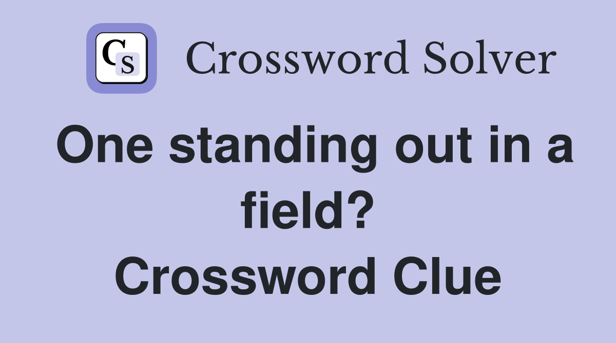 One standing out in a field? Crossword Clue Answers Crossword Solver